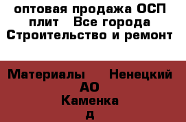 оптовая продажа ОСП плит - Все города Строительство и ремонт » Материалы   . Ненецкий АО,Каменка д.